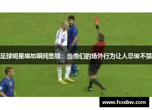 足球明星尴尬瞬间集锦：当他们的场外行为让人忍俊不禁