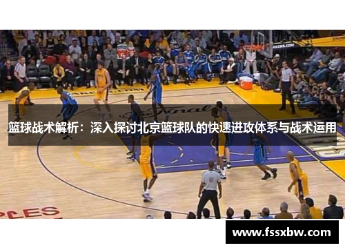 篮球战术解析：深入探讨北京篮球队的快速进攻体系与战术运用