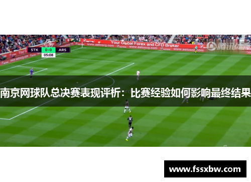 南京网球队总决赛表现评析：比赛经验如何影响最终结果