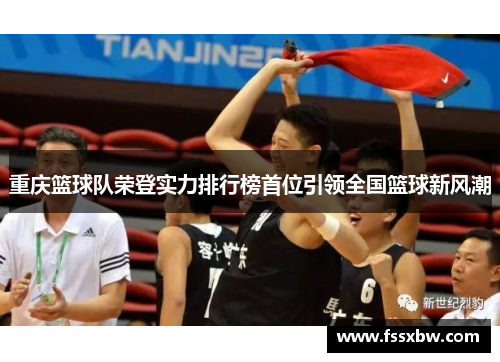 重庆篮球队荣登实力排行榜首位引领全国篮球新风潮
