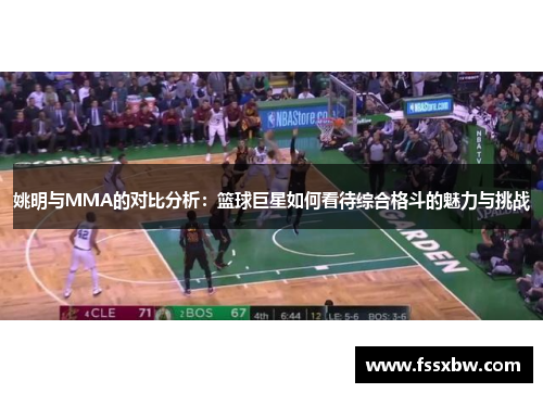 姚明与MMA的对比分析：篮球巨星如何看待综合格斗的魅力与挑战