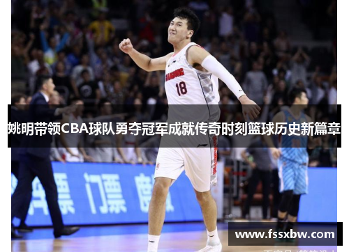 姚明带领CBA球队勇夺冠军成就传奇时刻篮球历史新篇章
