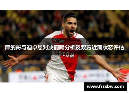 摩纳哥与迪卓恩对决前瞻分析及双方近期状态评估