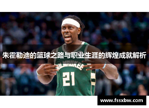 朱霍勒迪的篮球之路与职业生涯的辉煌成就解析
