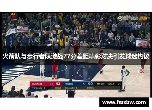 火箭队与步行者队激战77分差距精彩对决引发球迷热议