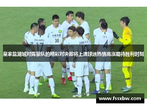 皇家盐湖城对阵蒙队的精彩对决即将上演球迷热情高涨期待胜利时刻